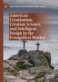 Cover: American Creationism, Creation Science, and Intelligent Design in the Evangelical Market - Palgrave Macmillan