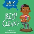 Cover: Why Do I Have To ...: Keep Clean? - Franklin Watts Ltd