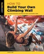 Cover: How to Build Your Own Climbing Wall - Falcon Guides