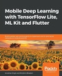 Cover: Mobile Deep Learning with TensorFlow Lite, ML Kit and Flutter - Packt Publishing