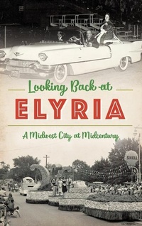 Enlarge image Cover: Looking Back at Elyria - History Press Library Editions