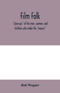 Cover: Film folk; "close-ups" of the men, women, and children who make the "movies" - ALPHA EDITION