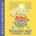 Cover: Good Night Stories for Rebel Girls: 100 Immigrant Women Who Changed the World - Listening Library