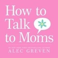 Cover: How to Talk to Moms - HarperCollins