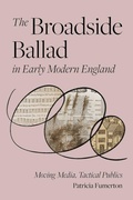 Cover: The Broadside Ballad in Early Modern England - University of Pennsylvania Press