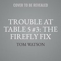 Cover: Trouble at Table 5 #3: The Firefly Fix - HarperCollins