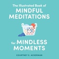 Cover: The Illustrated Book of Mindful Meditations for Mindless Moments - Adams Media