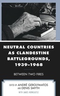 Cover: Neutral Countries as Clandestine Battlegrounds, 1939-1968 - Lexington Books