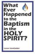 Cover: What Ever Happened to the Baptism in the Holy Spirit? - Aspiritualfather.com