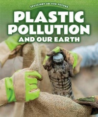 Enlarge image Cover: Plastic Pollution and Our Earth - PowerKids Press