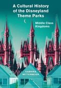 Cover: A Cultural History of the Disneyland Theme Parks - Intellect Books