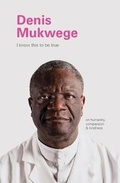 Cover: I Know This to Be True: Denis Mukegwe - Chronicle Books