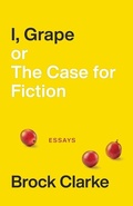Cover: I, Grape; or The Case for Fiction - Essays - Acre Books