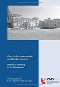 Cover: Geschichtsbewusstsein als Kernkompetenz - Zentrum f&uuml;r Milit&auml;rgeschichte und Sozialwissenschaften der Bundeswehr