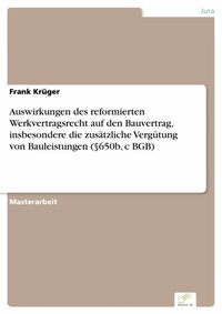 Abbildung von: Auswirkungen des reformierten Werkvertragsrecht auf den Bauvertrag, insbesondere die zusätzliche Vergütung von Bauleistungen (§650b, c BGB) - diplom.de
