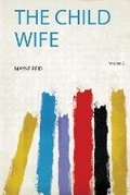 Cover: The Child Wife: Volume 2 - HardPress Ltd