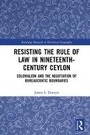 Cover: Resisting the Rule of Law in Nineteenth Century Ceylon - Taylor & Francis