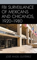Abbildung von: FBI Surveillance of Mexicans and Chicanos, 1920-1980 - Lexington Books