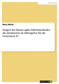 Abbildung von: Steigert der Einsatz agiler Arbeitsmethoden die Attraktivität als Arbeitgeber für die Generation Z? - GRIN Verlag