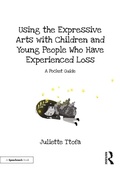 Cover: Using the Expressive Arts with Children and Young People Who Have Experienced Loss - Routledge