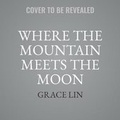 Cover: Where the Mountain Meets the Moon - Little, Brown Books for Young Readers