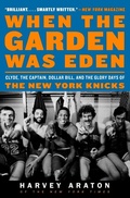 Cover: When the Garden Was Eden: Clyde, the Captain, Dollar Bill, and the Glory Days of the New York Knicks - HarperCollins