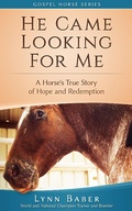 Cover: He Came Looking For Me - A Horse's True Story of Hope and Redemption (Gospel Horse, #2) - Gospel Horse