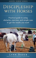 Cover: Discipleship With Horses - Practical Guide to Using Obstacles, Exercises, and Simple Cues to Get the Results You Want (Gospel Horse, #3) - Gospel Horse