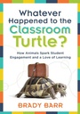 Cover: Whatever Happened to the Classroom Turtle? - Solution Tree Press