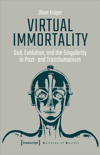 Enlarge image Cover: Virtual Immortality - God, Evolution, and the Singularity in Post- and Transhumanism - transcript