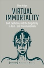 Cover: Virtual Immortality - God, Evolution, and the Singularity in Post- and Transhumanism - transcript