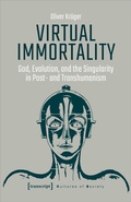 Cover: Virtual Immortality - God, Evolution, and the Singularity in Post- and Transhumanism - transcript
