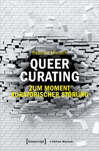 Abbildung von: Queer Curating - Zum Moment kuratorischer Störung - transcript