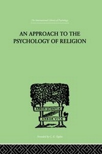 Bild vergrößern Bild: An Approach To The Psychology of Religion - Routledge
