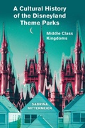 Cover: A Cultural History of the Disneyland Theme Parks - Intellect Books
