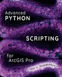 Cover: Advanced Python Scripting for ArcGIS Pro - Environmental Systems Research Institute Inc.,U.S.