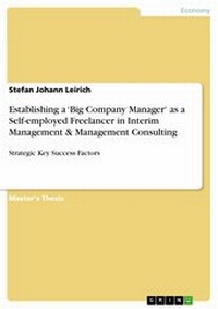Abbildung von: Establishing a 'Big Company Manager' as a Self-employed Freelancer in Interim Management & Management Consulting - GRIN Verlag