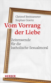 Abbildung von: Vom Vorrang der Liebe - Zeitenwende für die katholische Sexualmoral - Verlag Herder