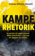 Cover: Kampfrhetorik: So werden wir gegen unseren Willen beeinflusst - und was wir dagegen tun k&ouml;nnen. Manipulation und Framing, verbale Attacken und Polemik: Rhetorische Tricks erkennen, entlarven & kontern - Goldegg Verlag GmbH
