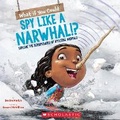 Cover: What If You Could Spy Like a Narwhal!?: Explore the Superpowers of Amazing Animals - Scholastic US
