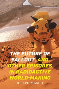 Enlarge image Cover: The Future of Fallout, and Other Episodes in Radioactive World-Making - Duke University Press