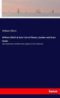 Cover: William Elliott & Sons' List of Flower, Garden and Grass Seeds - Hansebooks