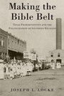 Cover: Making the Bible Belt - Oxford University Press Inc