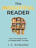 Cover: The Insightful Reader: How to Learn Deeply & Attain Life-Changing Insights from Books (Master Your Mind, Revolutionize Your Life, #11) - I. C. Robledo