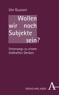 Cover: Wollen wir noch Subjekte sein? - Karl Alber Verlag