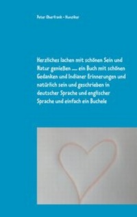 Abbildung von: Herzliches lachen mit schönen Sein und Natur genießen ..... ein Buch mit schönen Gedanken und Indianer Erinnerungen und natürlich sein und geschrieben in deutscher Sprache und englischer Sprache und einfach ein Buchele - Books on Demand