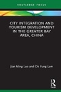 Cover: City Integration and Tourism Development in the Greater Bay Area, China - Routledge