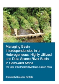 Enlarge image Cover: Managing Basin Interdependencies in a Heterogeneous, Highly Utilized and Data Scarce River Basin in Semi-Arid Africa - CRC Press