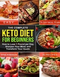 Cover: The Complete Keto Diet for Beginners: How to Lose 1 Pound Per Day, Sharpen Your Mind, and Transform Your Health - Lulu.com