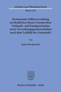 Abbildung von: Kommunale Selbstverwaltung im ländlichen Raum: Entsprechen Verbands- und Samtgemeinden sowie Verwaltungsgemeinschaften noch dem Leitbild der Gemeinde? - Duncker & Humblot